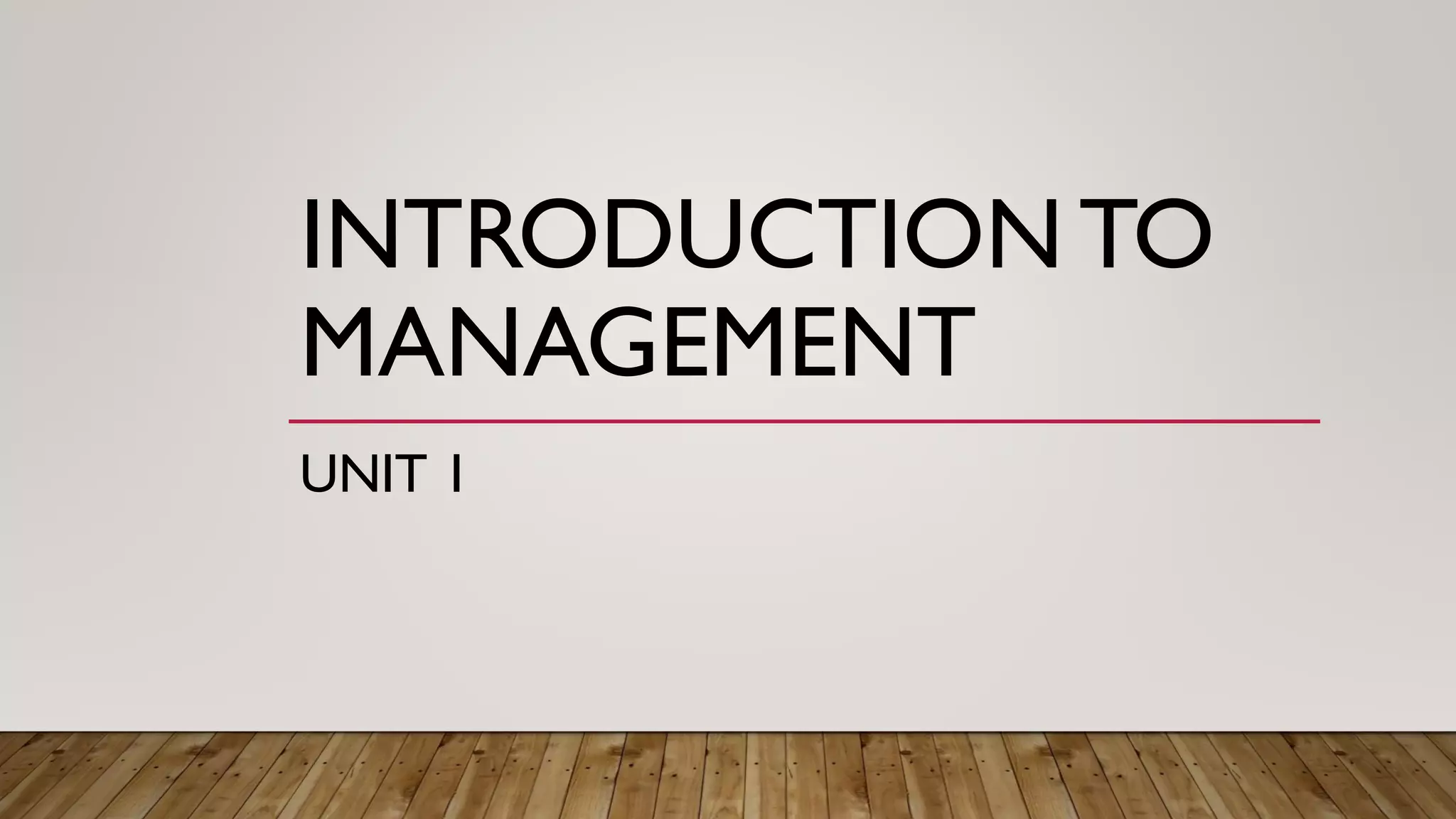 INTRODUCTION TO
MANAGEMENT
UNIT 1
 