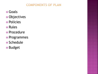  Goals
 Objectives
 Policies
 Rules
 Procedure
 Programmes
 Schedule
 Budget
 