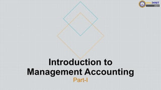 Introduction to
Management Accounting
Part-I
 