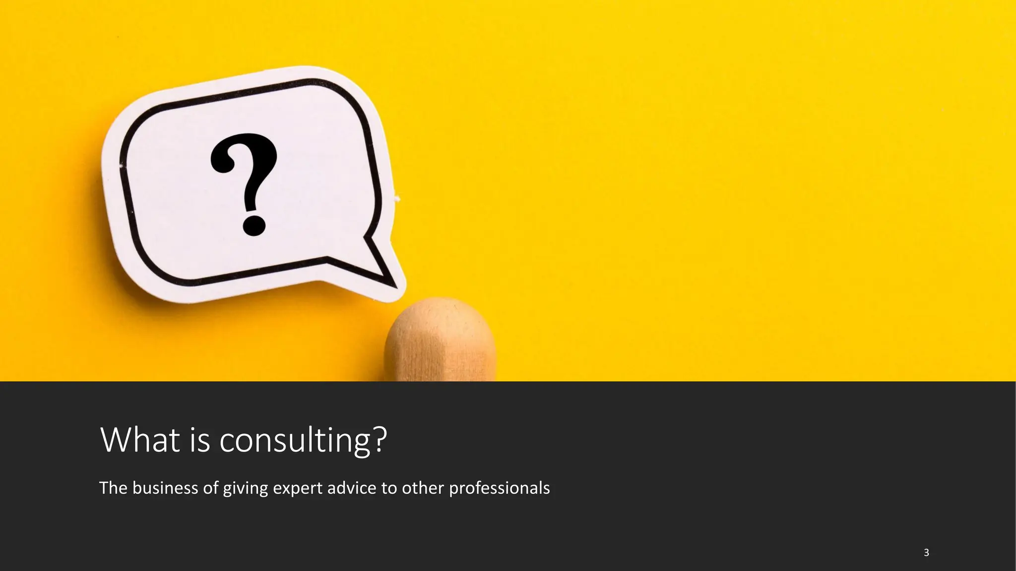What is consulting?
The business of giving expert advice to other professionals
3
 
