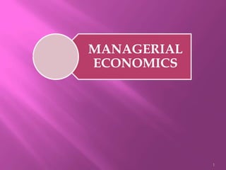 MANAGERIAL
ECONOMICS




             1
 