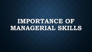 IMPORTANCE OF
MANAGERIAL SKILLS
 