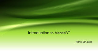 Introduction to MantisBT
-Rahul QA Labs
 