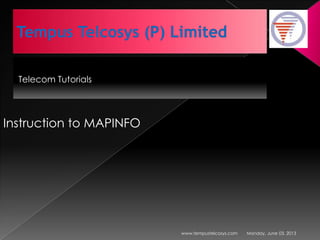 Telecom Tutorials
Monday, June 03, 2013www.tempustelcosys.com
Instruction to MAPINFO
 