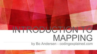 INTRODUCTION TO
MAPPINGby Bo Andersen - codingexplained.com
 