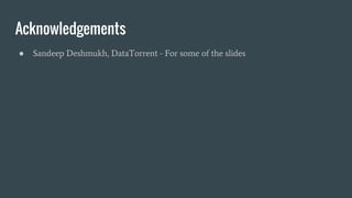 Acknowledgements
● Sandeep Deshmukh, DataTorrent - For some of the slides
 