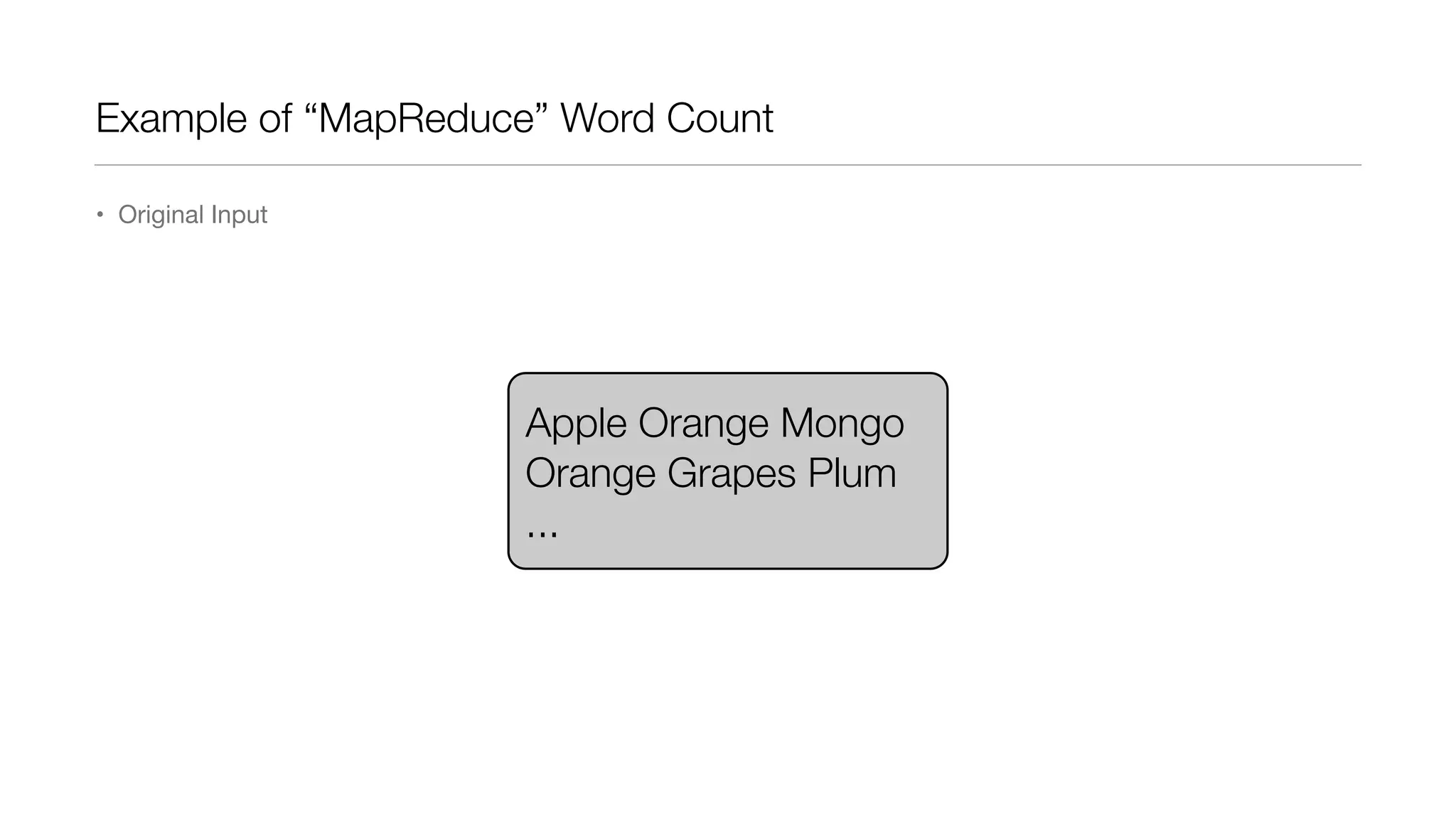 Example of “MapReduce” Word Count
• Original Input

Apple Orange Mongo
Orange Grapes Plum
...

 