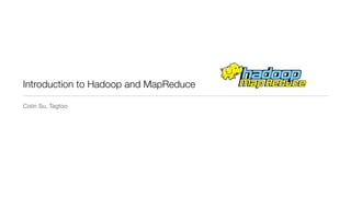 Introduction to Hadoop and MapReduce
Colin Su, Tagtoo

 