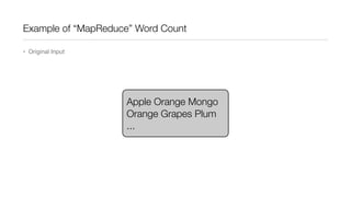 Example of “MapReduce” Word Count
• Original Input

Apple Orange Mongo
Orange Grapes Plum
...

 