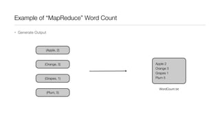 Example of “MapReduce” Word Count
• Generate Output

(Apple, 2)

(Orange, 3)

(Grapes, 1)

(Plum, 5)

Apple 2
Orange 3
Grapes 1
Plum 5
WordCount.txt

 