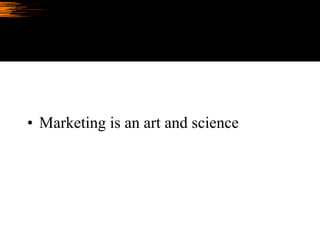 • Marketing is an art and science
 
