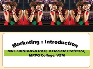 MVS.SRINIVASA RAO, Associate Professor,  MRPG College, VZM Marketing : Introduction 
