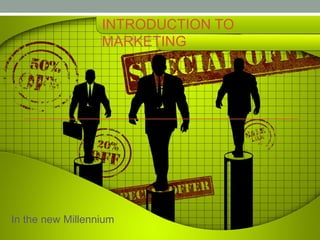 INTRODUCTION TO
                  MARKETING




In the new Millennium
 