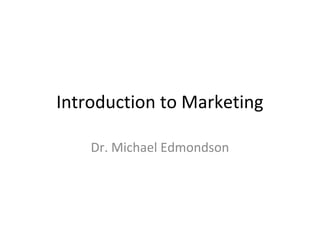 Introduction to Marketing
Dr. Michael Edmondson

 