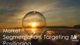Market

Segmentation, Targeting &

 