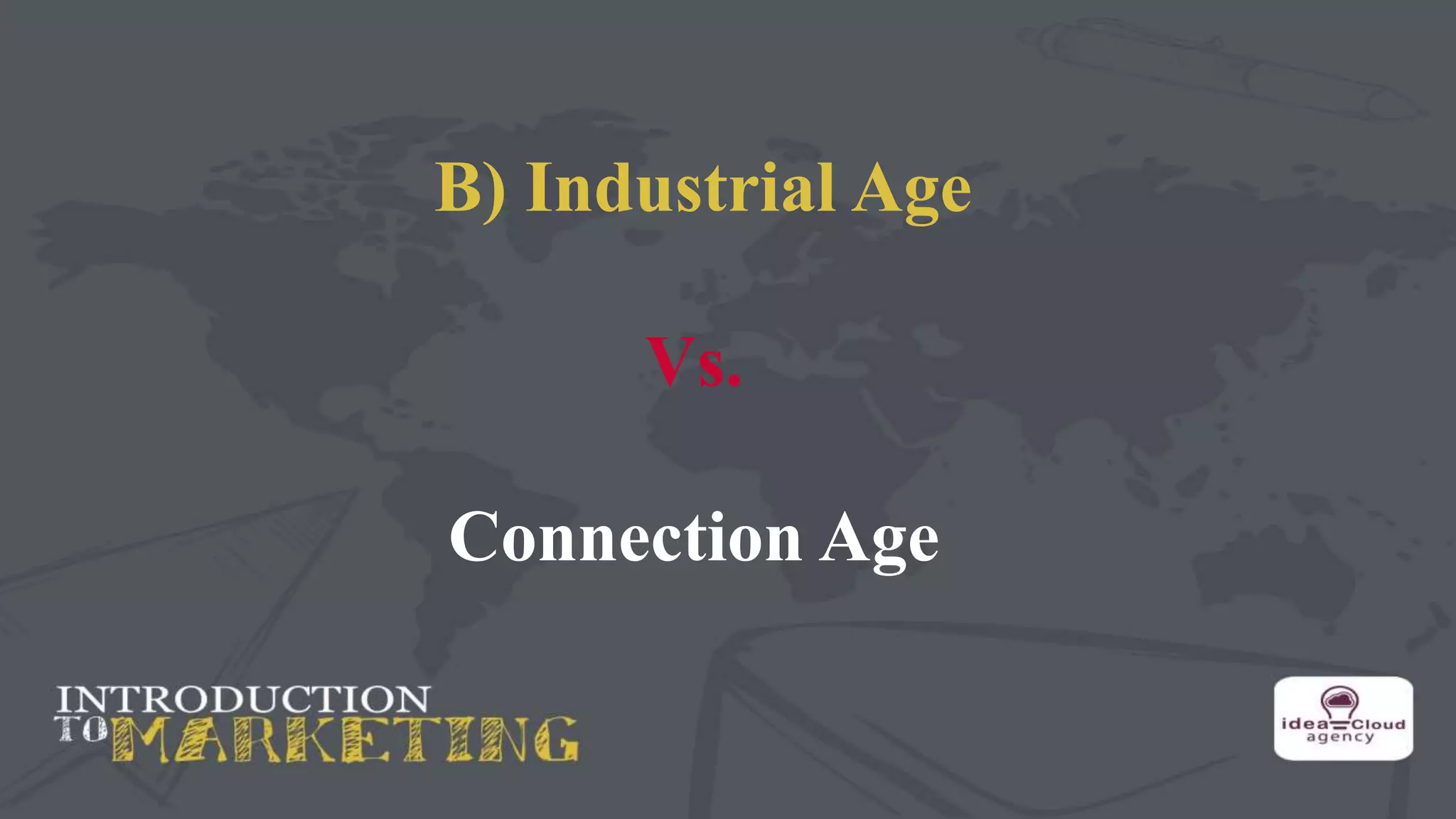 B) Industrial Age
Vs.
Connection Age
 
