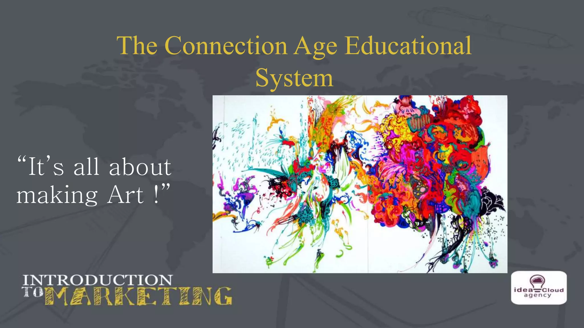 The Connection Age Educational
System
“It’s all about
making Art !”
 