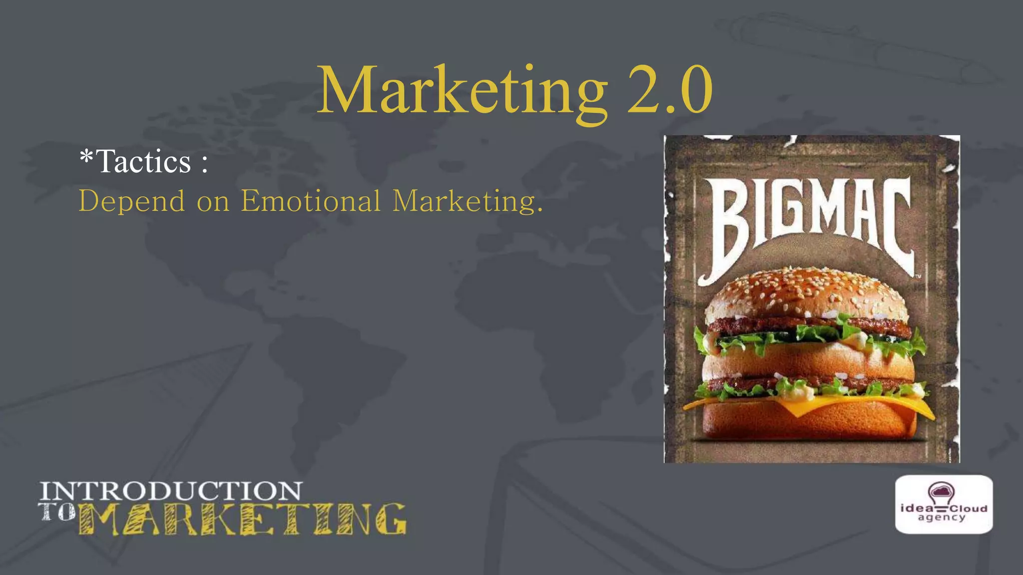 Marketing 2.0
*Tactics :
Depend on Emotional Marketing.
 