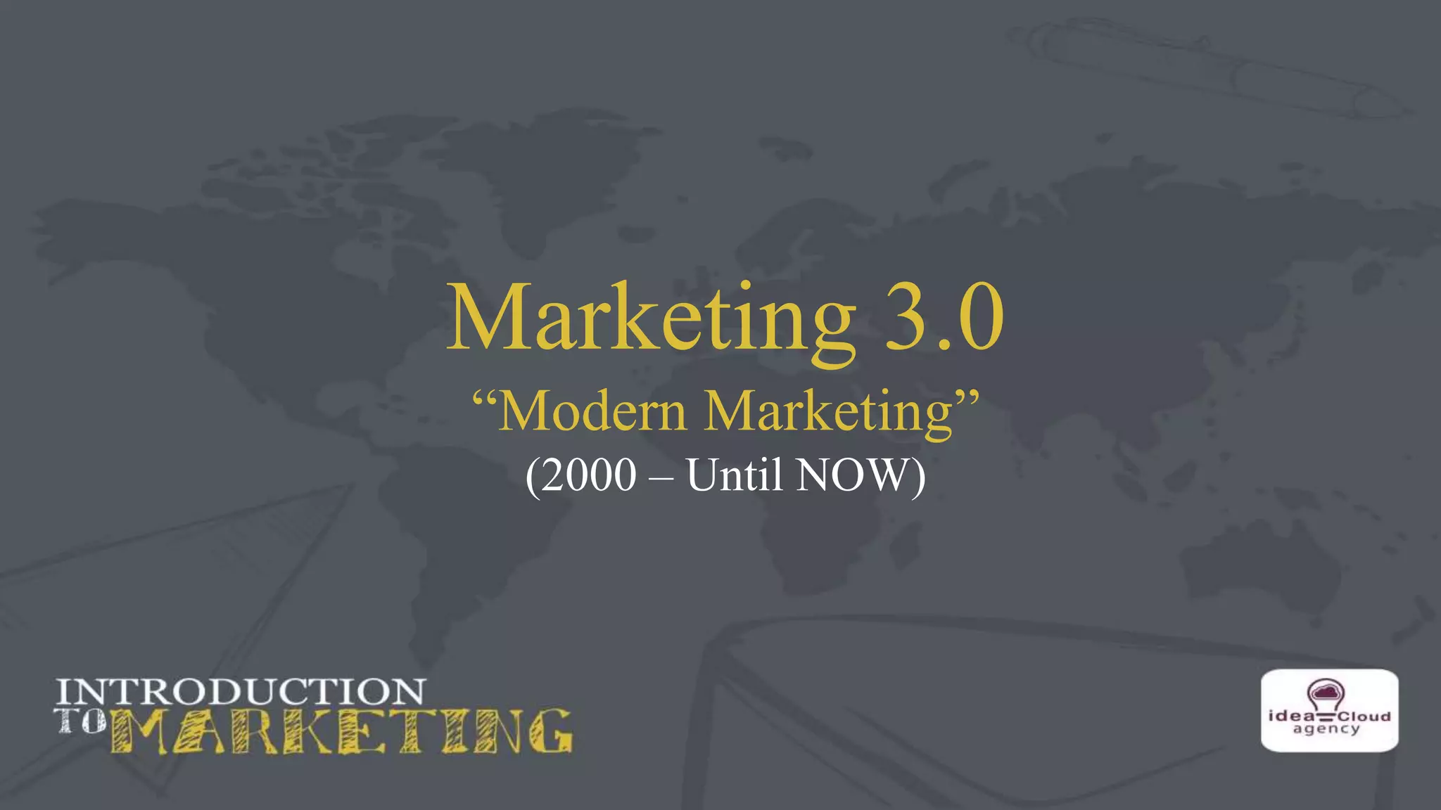 Marketing 3.0
“Modern Marketing”
(2000 – Until NOW)
 