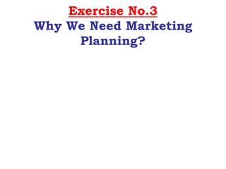 Exercise No.3
Why We Need Marketing
Planning?
 