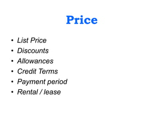 Price
• List Price
• Discounts
• Allowances
• Credit Terms
• Payment period
• Rental / lease
 