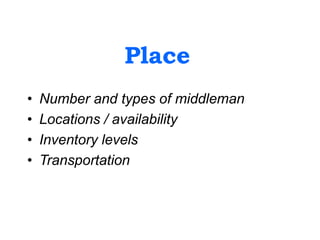 Place
• Number and types of middleman
• Locations / availability
• Inventory levels
• Transportation
 