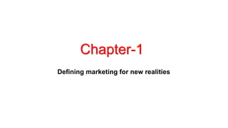 Chapter-1
Defining marketing for new realities
 