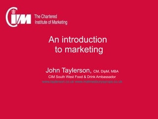 An introduction  to marketing John Taylerson,  CM, DipM, MBA CIM South West Food & Drink Ambassador www.taylerson.co.uk   www.malmesburysyrups.co.uk 