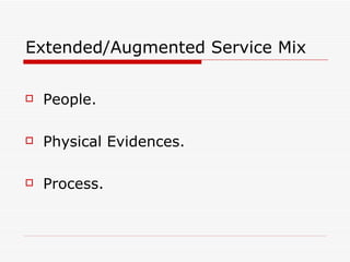 Extended/Augmented Service Mix

   People.

   Physical Evidences.

   Process.
 