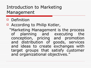 Introduction to Marketing
Management
 Definition
 According to Philip Kotler,

 “Marketing Management is the process
  o...
