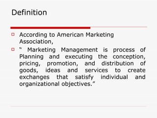 Definition

   According to American Marketing
    Association,
   “ Marketing Management is process of
    Planning and...