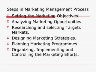 Steps in Marketing Management Process
   Setting the Marketing Objectives.
   Analyzing Marketing Opportunities.
   Res...