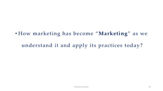 • How marketing has become “Marketing” as we
understand it and apply its practices today?
Ahmed Ghoniem 39
 