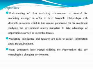 Importance
⚫Understanding of clear marketing environment is essential for
marketing manager in order to have favorable rel...