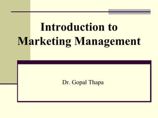 Introduction to
Marketing Management
Dr. Gopal Thapa
 