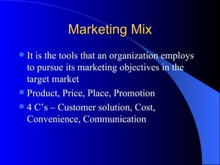 Marketing Mix <ul><li>It is the tools that an organization employs to pursue its marketing objectives in the target market...
