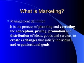 What is Marketing? <ul><li>Management definition </li></ul><ul><li>It is the process of  planning  and  executing  the  co...