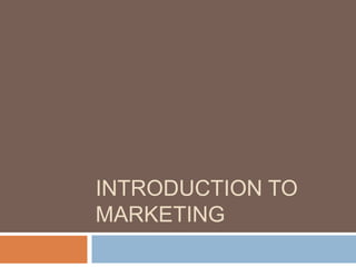 INTRODUCTION TO
MARKETING
 