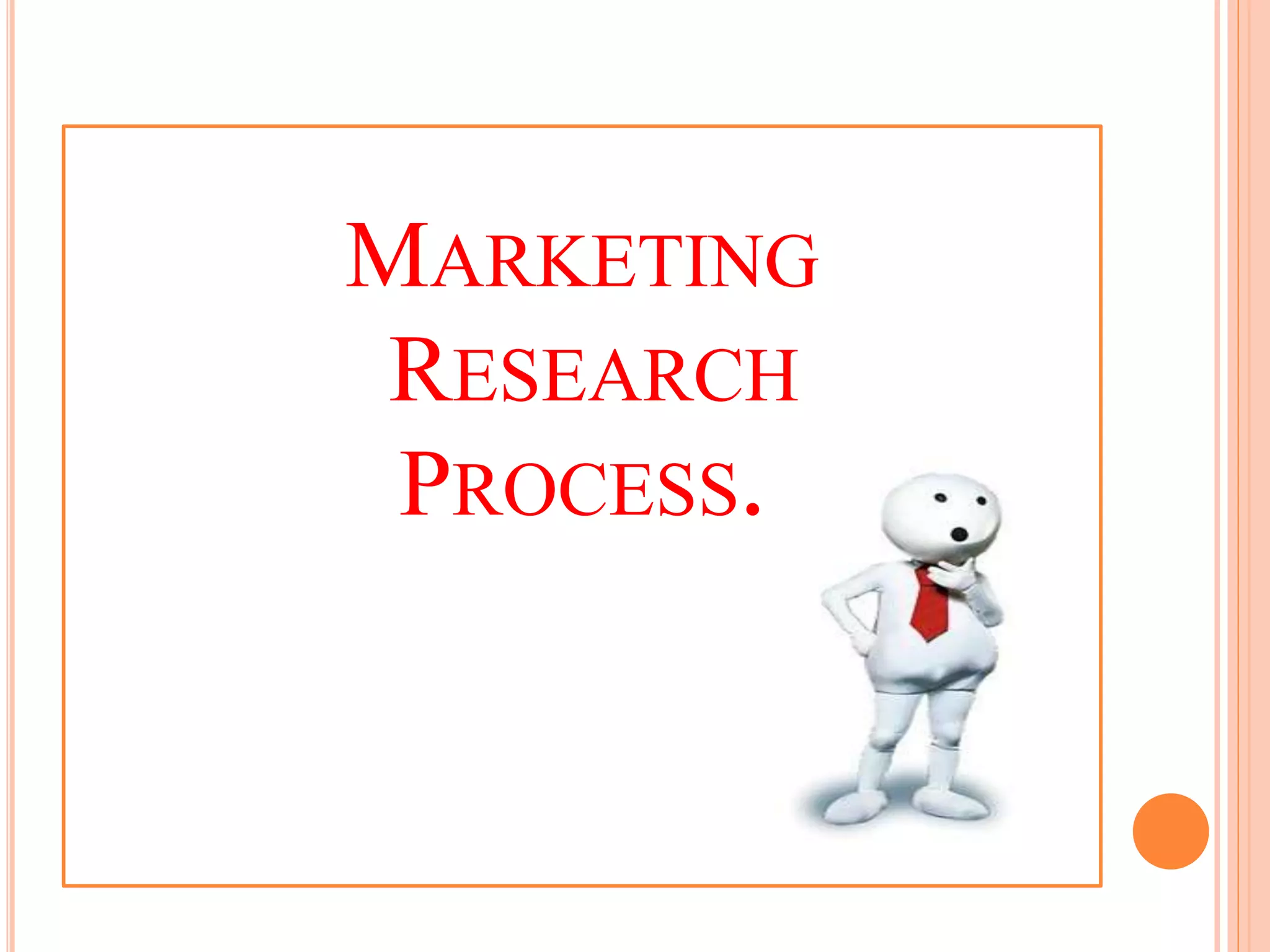 MARKETING
RESEARCH
PROCESS.
 