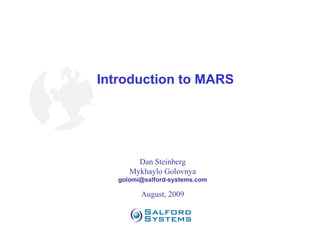 Introduction to MARS Dan Steinberg Mykhaylo Golovnya [email_address] August, 2009 