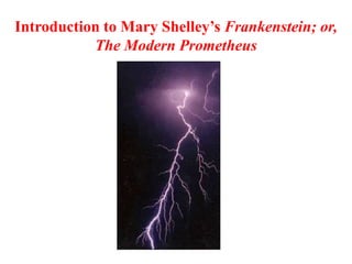 Introduction to Mary Shelley’s Frankenstein; or,
The Modern Prometheus

 