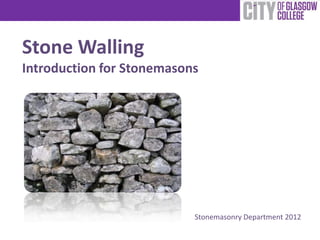 Stone Walling
Introduction for Stonemasons
Stonemasonry Department 2012
 