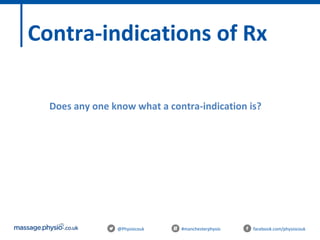 @Physiocouk #manchesterphysio facebook.com/physiocouk
Contra-indications of Rx
Does any one know what a contra-indication is?
 