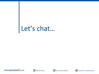 @Physiocouk #manchesterphysio facebook.com/physiocouk
Let’s chat…
 