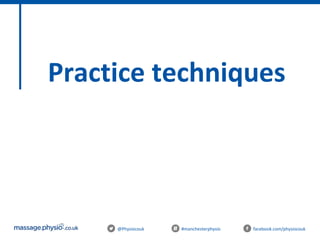 @Physiocouk #manchesterphysio facebook.com/physiocouk
Practice techniques
 