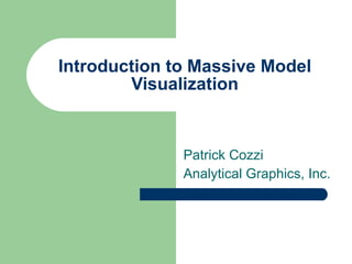 Introduction to Massive Model Visualization Patrick Cozzi Analytical Graphics, Inc. 