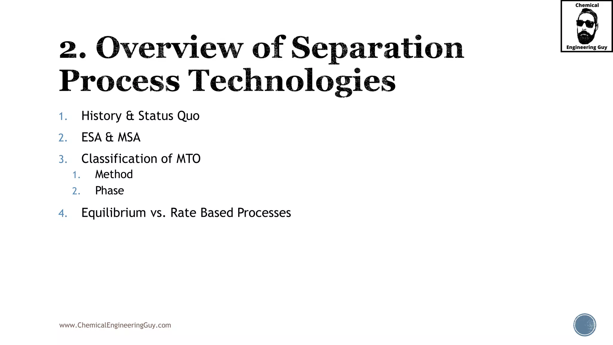 www.ChemicalEngineeringGuy.com
1. History & Status Quo
2. ESA & MSA
3. Classification of MTO
1. Method
2. Phase
4. Equilibrium vs. Rate Based Processes
 
