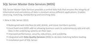 SQL Server Master Data Services (MDS)
SQL Server Master Data Services provides a central data hub that ensures the integri...