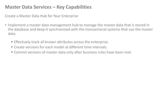 Master Data Services – Key Capabilities
Create a Master Data Hub for Your Enterprise
• Implement a master data management ...