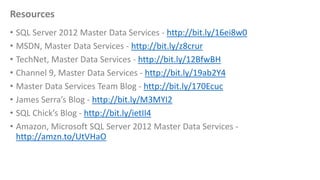 Resources
• SQL Server 2012 Master Data Services - http://bit.ly/16ei8w0
• MSDN, Master Data Services - http://bit.ly/z8cr...